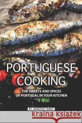 Portuguese Cooking: The Sweets and Spices of Portugal in Your Kitchen Jennifer Jones 9781081939571 Independently Published - książka