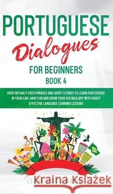 Portuguese Dialogues for Beginners Book 4: Over 100 Daily Used Phrases & Short Stories to Learn Portuguese in Your Car. Have Fun and Grow Your Vocabul  9781913907570 Learn Like a Native - książka