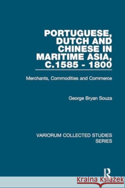 Portuguese, Dutch and Chinese in Maritime Asia, C.1585 - 1800: Merchants, Commodities and Commerce George Bryan Souza 9781032921464 Routledge - książka