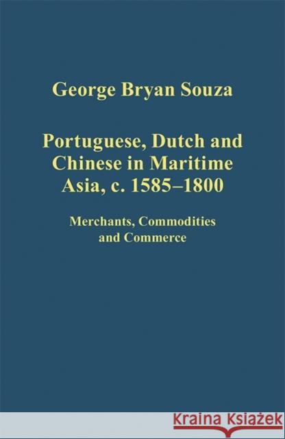 Portuguese, Dutch and Chinese in Maritime Asia, C.1585 - 1800: Merchants, Commodities and Commerce Souza, George Bryan 9781472417008 Ashgate Publishing Limited - książka