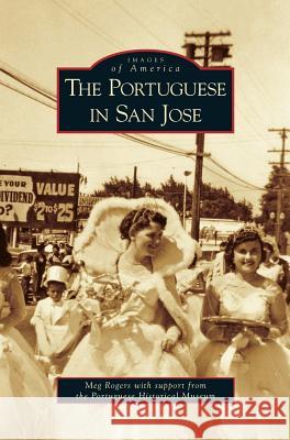 Portuguese in San Jose Meg Rogers, Portuguese Historical Museum, Portuguese Historical Museum 9781531629328 Arcadia Publishing Library Editions - książka