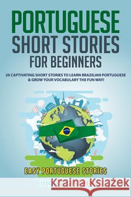 Portuguese Short Stories for Beginners: 20 Captivating Short Stories to Learn Brazilian Portuguese & Grow Your Vocabulary the Fun Way! Lingo Mastery 9781097423613 Independently Published - książka
