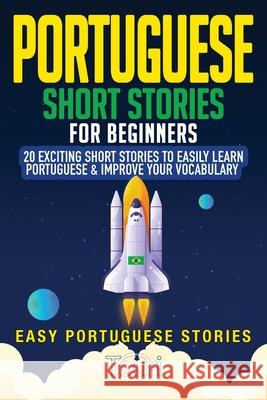 Portuguese Short Stories for Beginners: 20 Exciting Short Stories to Easily Learn Portuguese & Improve Your Vocabulary Touri Languag 9781953149282 Touri Language Learning - książka