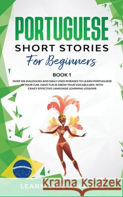 Portuguese Short Stories for Beginners Book 1: Over 100 Dialogues & Daily Used Phrases to Learn Portuguese in Your Car. Have Fun & Grow Your Vocabular Learn Like a Native 9781913907242 Learn Like a Native - książka