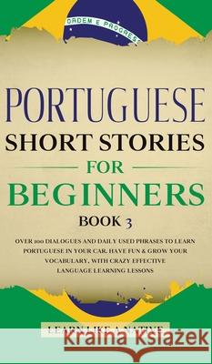 Portuguese Short Stories for Beginners Book 3: Over 100 Dialogues & Daily Used Phrases to Learn Portuguese in Your Car. Have Fun & Grow Your Vocabular Learn Like a Native 9781802090475 Learn Like a Native - książka