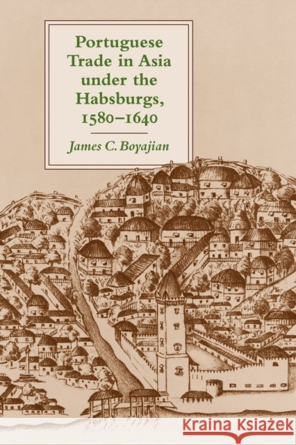 Portuguese Trade in Asia Under the Habsburgs, 1580-1640 Boyajian, James C. 9780801887543 Johns Hopkins University Press - książka