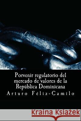 Porvenir regulatorio del mercado de valores de la República Dominicana Feliz-Camilo, Arturo 9781479141838 Createspace - książka