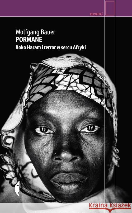 Porwane. Boko Haram i terror w sercu Afryki Bauer Wolfgang 9788380494640 Czarne - książka