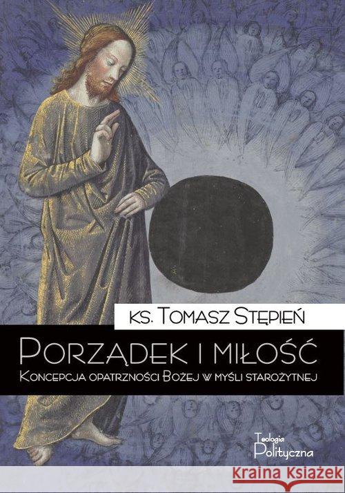 Porządek i miłość. Koncepcja opatrzności Bożej... Stępień Tomasz 9788362884186 Teologia Polityczna - książka