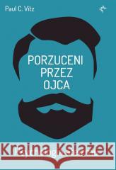 Porzuceni przez ojca. . Psychologia ateizmu Paul C.Vitz 9788366665996 Fundacja Prodoteo - książka