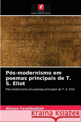 Pós-modernismo em poemas principais de T. S. Eliot Alireza Farahbakhsh 9786203376579 Edicoes Nosso Conhecimento - książka