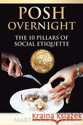 Posh Overnight: The 10 Pillars of Social Etiquette Maryanne Parker 9781985176409 Createspace Independent Publishing Platform - książka