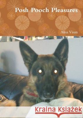 Posh Pooch Pleasures Alisa Visan 9781471777189 Lulu.com - książka