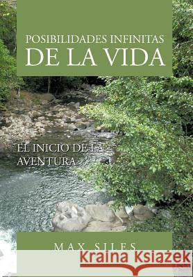Posibilidades Infinitas de La Vida: El Inicio de La Aventura Siles, Max 9781477299548 Authorhouse - książka