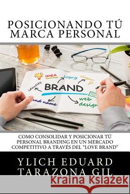 Posicionando Tú Marca Personal: Como Consolidar y Posicionar Tú PERSONAL BRANDING en un Mercado Competitivo a través del 