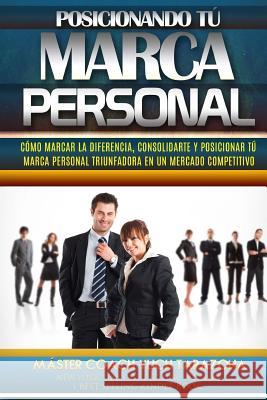 Posicionando Tú Marca Personal: Cómo Marcar la Diferencia, Consolidarte y Posicionar Tú Marca Personal Triunfadora en un Mercado Competitivo Murillo Velazco, Mariam Charytin 9781985209152 Createspace Independent Publishing Platform - książka