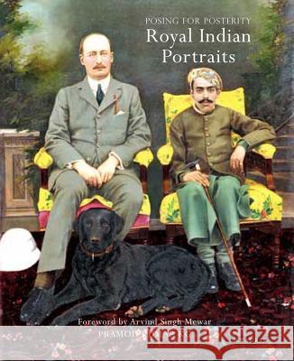 Posing for Posterity: Royal Indian Portraits Pramod Kumar, Shriji Arvind Singh Mewar 9781780762494 Bloomsbury Publishing PLC - książka