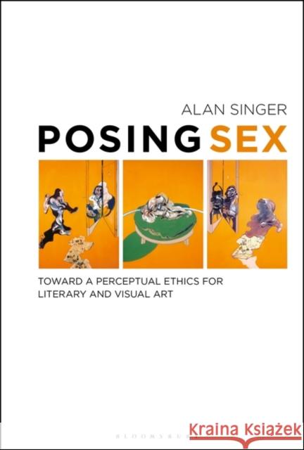 Posing Sex: Toward a Perceptual Ethics for Literary and Visual Art Alan Singer 9781501339189 Bloomsbury Academic - książka