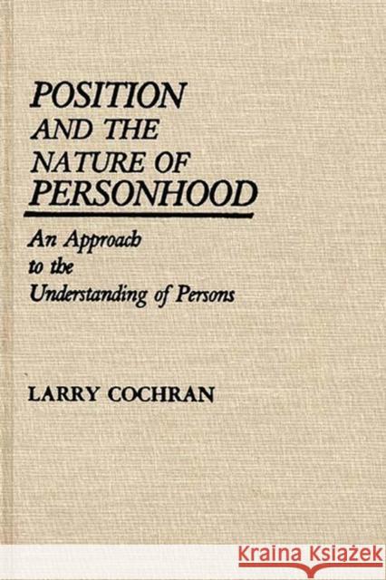 Position and the Nature of Personhood: An Approach to the Understanding of Persons Cochran, Larry 9780313246333 Greenwood Press - książka