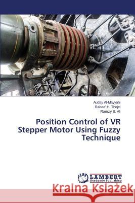 Position Control of VR Stepper Motor Using Fuzzy Technique Al-Mayyahi Auday                         H. Thejel Rabee'                         J. Rose S 9783659610974 LAP Lambert Academic Publishing - książka