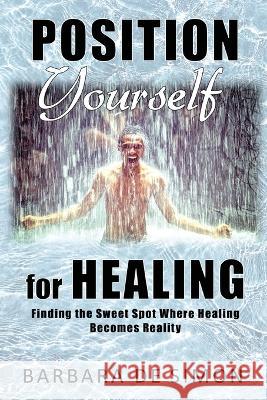 Position Yourself for Healing: Finding the Sweet Spot Where Healing Becomes Reality Barbara J. d 9781777472054 Rooted Publishing - książka