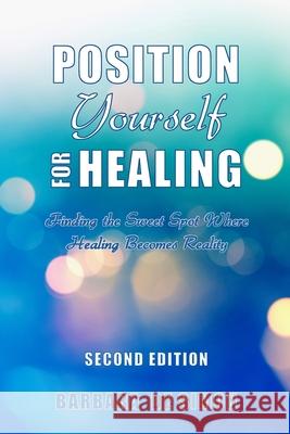 Position Yourself for Healing: Finding the Sweet Spot Where Healing Becomes Reality Barbara D 9781777472085 Barbara de Simon - książka
