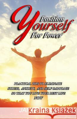 Position Yourself For Power: Practical Tips To Eliminate Stress, Anxiety, & Self-Sabotage So That You Live Your Best Life Now Garza, Jaime 9781523905515 Createspace Independent Publishing Platform - książka