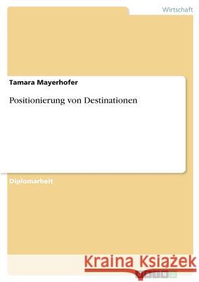 Positionierung von Destinationen Mayerhofer, Tamara 9783640614080 Grin Verlag - książka