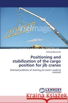 Positioning and stabilization of the cargo position for jib cranes Maczynski, Andrzej 9783659638763 LAP Lambert Academic Publishing - książka