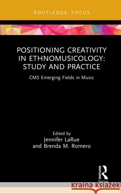 Positioning Creativity in Ethnomusicology: Study and Practice Jennifer Larue Brenda M. Romero 9781041052784 Routledge - książka