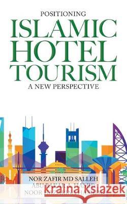 Positioning Islamic Hotel Tourism: A New Perspective Nor Zafir Salleh, MD, Abu Bakar a Hamid, Noor Hazarina Hashim 9781543753288 Partridge Publishing Singapore - książka