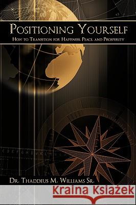 Positioning Yourself: How to Transition for Happiness, Peace, and Prosperity Williams, Thaddeus M., Sr. 9781438960999 Authorhouse - książka