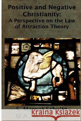 Positive & Negative Christianity: A Perspective on the Law of Attraction Theory S. Margot Schultz 9781481071949 Createspace - książka