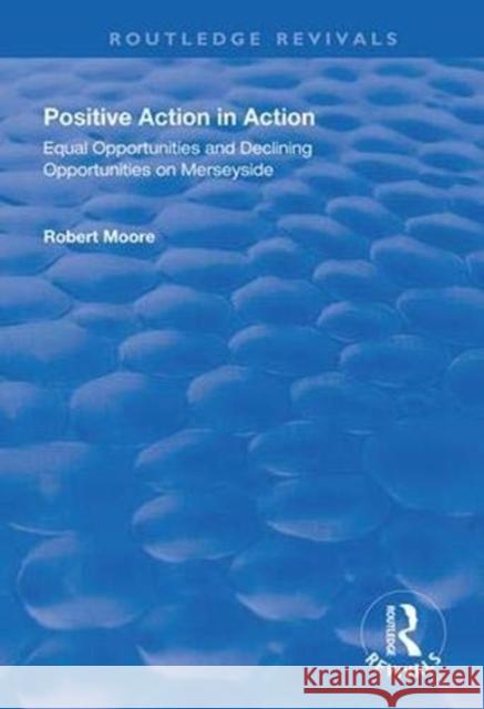 Positive Action in Action: Equal Opportunities and Declining Opportunities on Merseyside Robert Moore 9781138332522 Routledge - książka