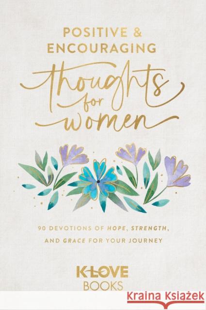 Positive and Encouraging Thoughts for Women: 90 Devotions of Hope, Strength, and Grace for Your Journey K-LOVE Books 9781637635100 K-Love Books - książka