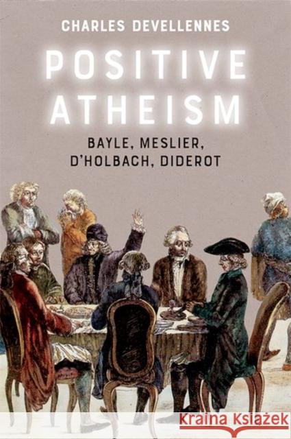 Positive Atheism: Bayle, Meslier, d'Holbach, Diderot Devellennes, Charles 9781474478434 Edinburgh University Press - książka