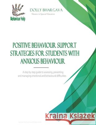 Positive Behaviour Support Strategies for Students with Anxious Behaviours: A Step by Step Guide to Assessing, Preventing and Managing Emotional and B Dolly Bhargava 9781922512086 Behaviour Help Pty, Limited - książka