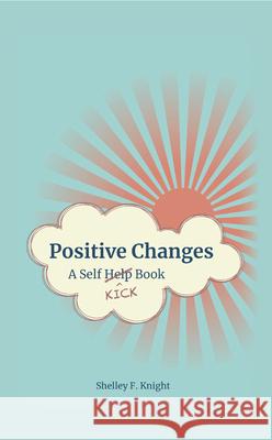 Positive Changes: A Self-Kick Book Shelley F. Knight 9781789553628 New Generation Publishing - książka