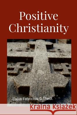 Positive Christianity Cajus Fabricius William Vo 9781387567621 Lulu.com - książka