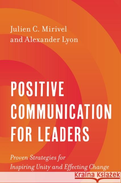 Positive Communication for Leaders: Proven Strategies for Inspiring Unity and Effecting Change Julien C. Mirivel Alex Lyon 9781538167601 Rowman & Littlefield Publishers - książka