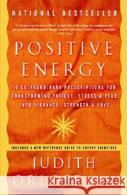 Positive Energy: 10 Extraordinary Prescriptions for Transforming Fatigue, Stress, and Fear Into Vibrance, Strength, and Love Judith Orloff 9781400082162 Three Rivers Press (CA) - książka