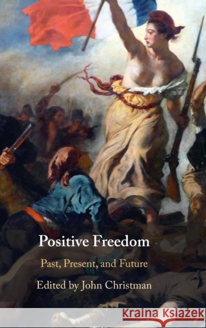 Positive Freedom: Past, Present, and Future John Christman (Pennsylvania State University) 9781108487900 Cambridge University Press - książka