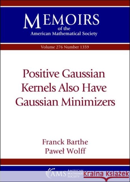 Positive Gaussian Kernels Also Have Gaussian Minimizers Pawel Wolff 9781470451431 American Mathematical Society - książka