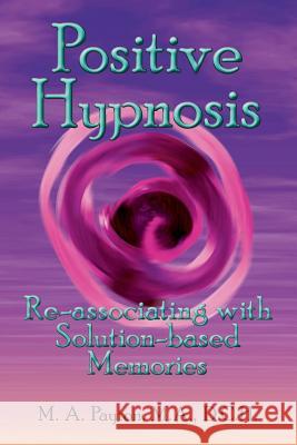 Positive Hypnosis: Re-associating with Solution-based Memories Michelle A Payton 9780971980495 Left Side - książka