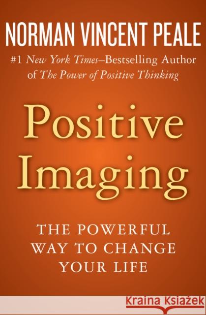 Positive Imaging: The Powerful Way to Change Your Life Norman Vincent Peale 9781504051927 Open Road Media - książka