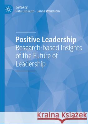 Positive Leadership: Research-Based Insights of the Future of Leadership Satu Uusiautti Sanna Wenstr?m 9783032023681 Palgrave MacMillan - książka