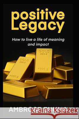 Positive Legacy: How to live a life of meaning and impact Ambrose Enuma 9789789981342 Pente Publishing - książka