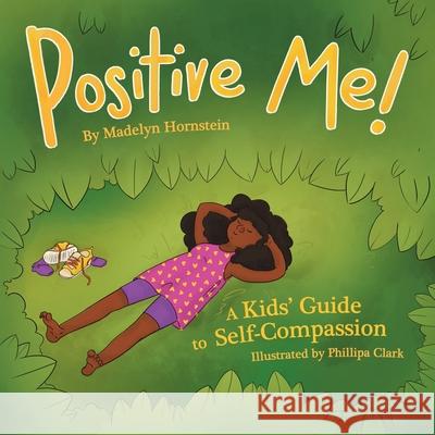 Positive Me!: A Kids' Guide to Self-compassion Madelyn Hornstein Phillipa Clark 9781684713332 Lulu Publishing Services - książka