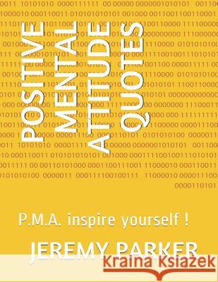 Positive Mental Attitude Quotes: P.M.A. inspire yourself ! Jeremy Parker 9781096100058 Independently Published - książka