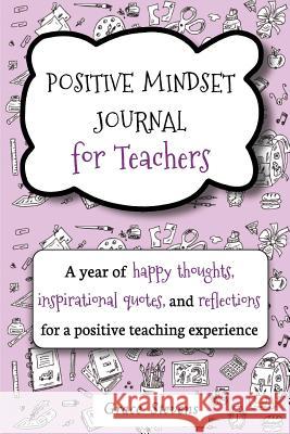 Positive Mindset Journal For Teachers: A Year of Happy Thoughts, Inspirational Quotes, and Reflections for a Positive Teaching Experience (Teacher Gif Stevens, Grace 9780998701912 Red Lotus Books - książka